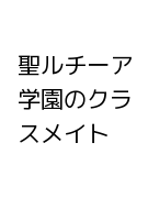 聖ルチーア学園のクラスメイト