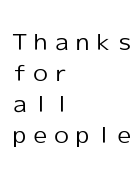 Ｔｈａｎｋｓ　ｆｏｒ　ａｌｌ　ｐｅｏｐｌｅ